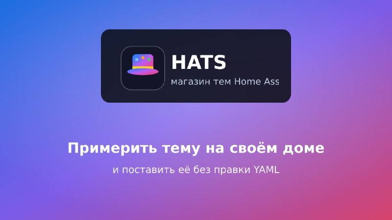 HATS - магазин тем Home Assistant: примеряешь тему на своём доме и ставишь без правки YAML